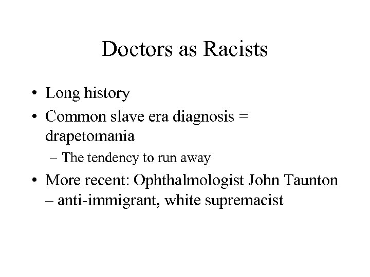 Doctors as Racists • Long history • Common slave era diagnosis = drapetomania –