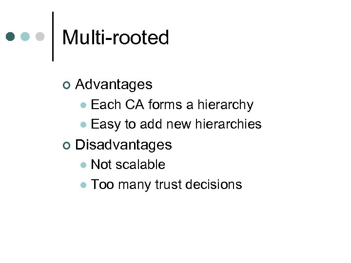 Multi-rooted ¢ Advantages Each CA forms a hierarchy l Easy to add new hierarchies