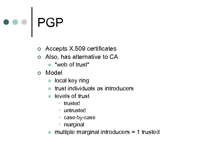 PGP ¢ ¢ ¢ Accepts X. 509 certificates Also, has alternative to CA l