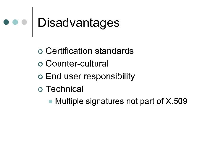 Disadvantages Certification standards ¢ Counter-cultural ¢ End user responsibility ¢ Technical ¢ l Multiple