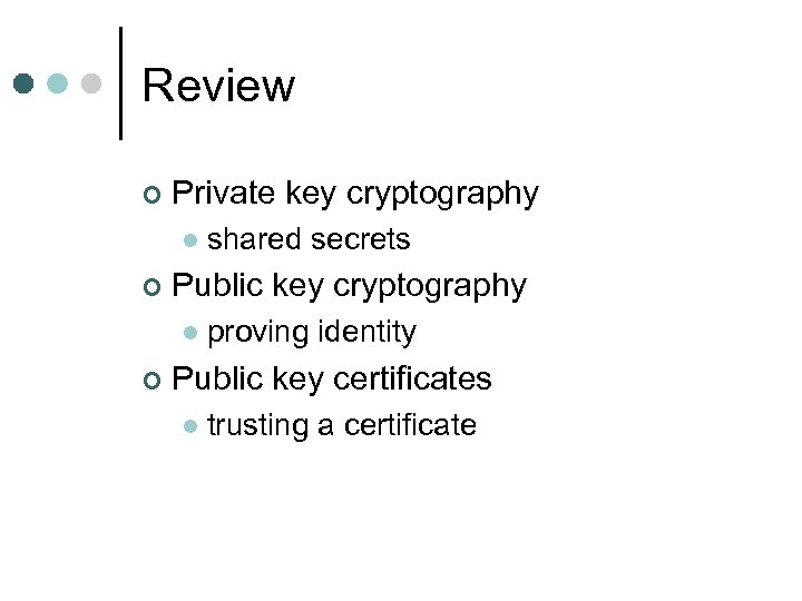Review ¢ Private key cryptography l ¢ Public key cryptography l ¢ shared secrets