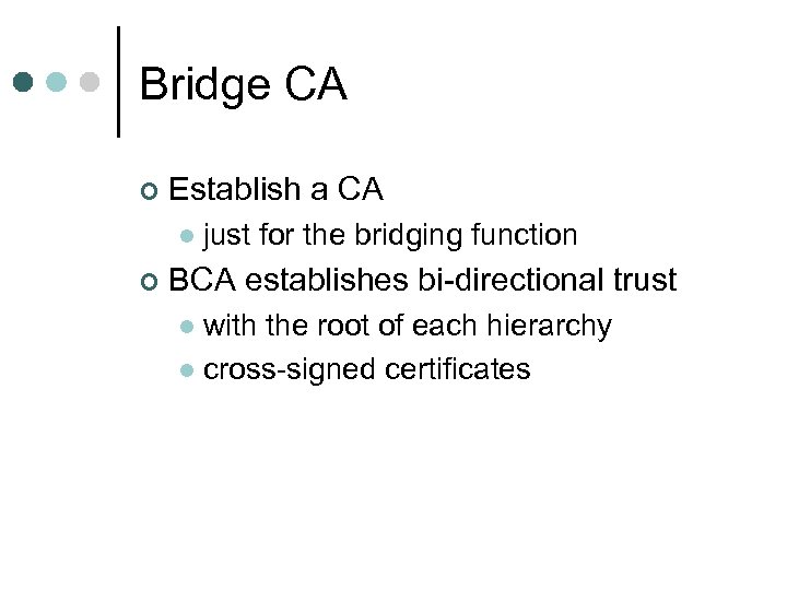 Bridge CA ¢ Establish a CA l ¢ just for the bridging function BCA