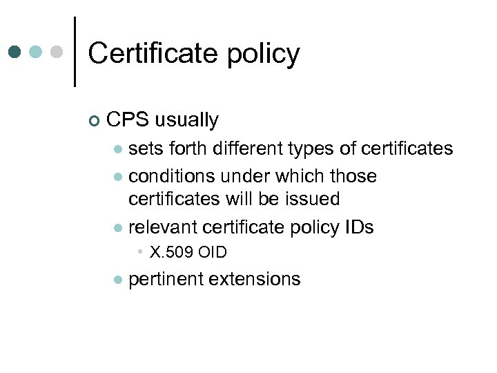 Certificate policy ¢ CPS usually sets forth different types of certificates l conditions under