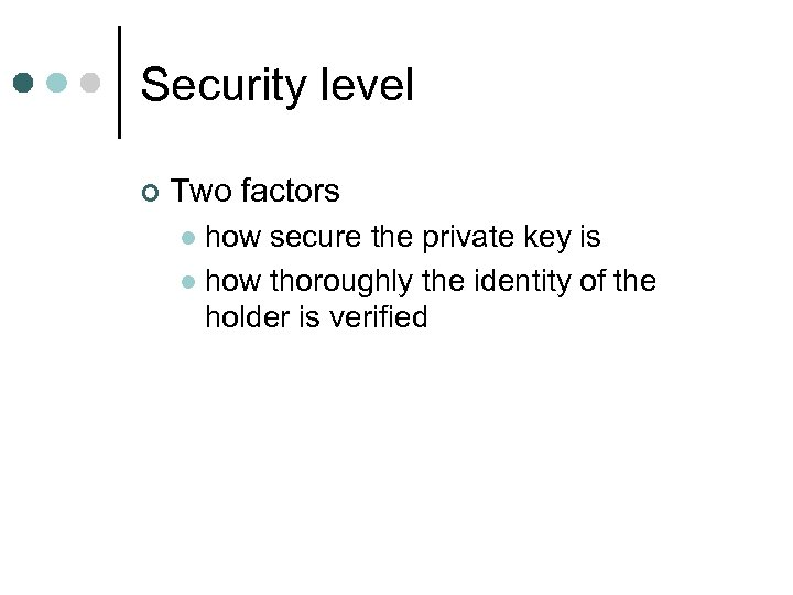 Security level ¢ Two factors how secure the private key is l how thoroughly