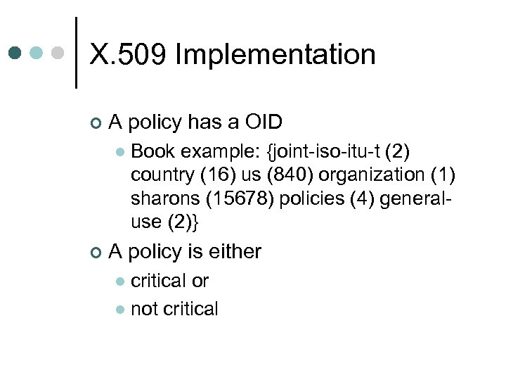 X. 509 Implementation ¢ A policy has a OID l ¢ Book example: {joint-iso-itu-t