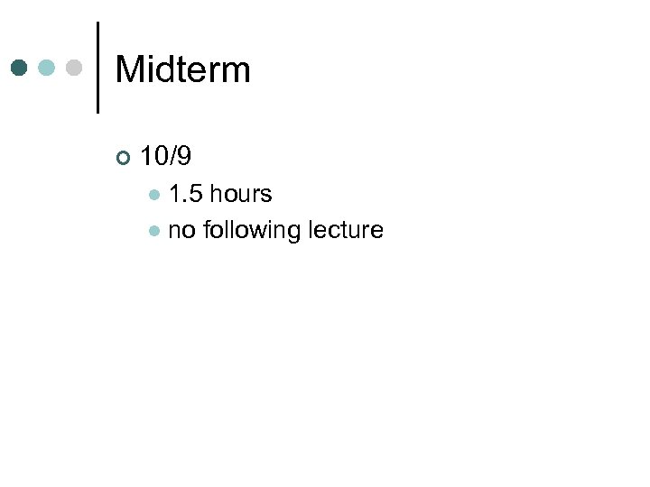 Midterm ¢ 10/9 1. 5 hours l no following lecture l 
