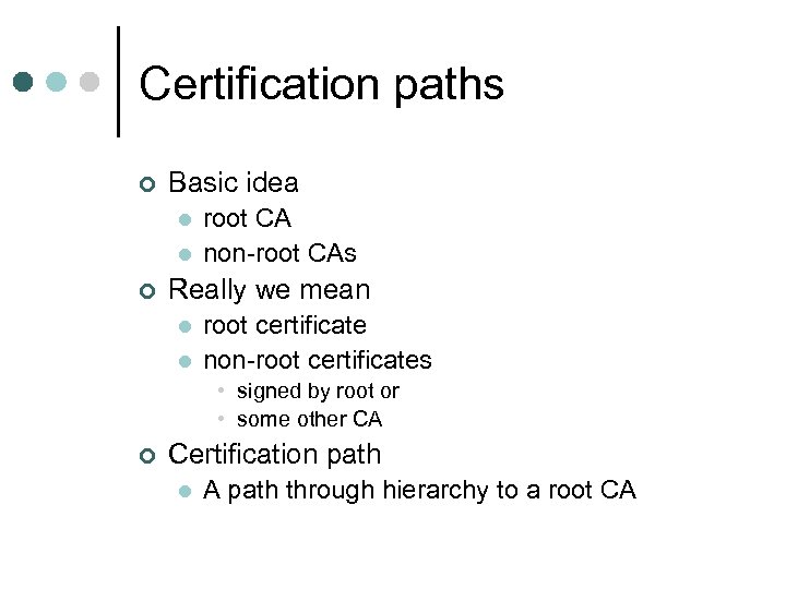 Certification paths ¢ Basic idea l l ¢ root CA non-root CAs Really we
