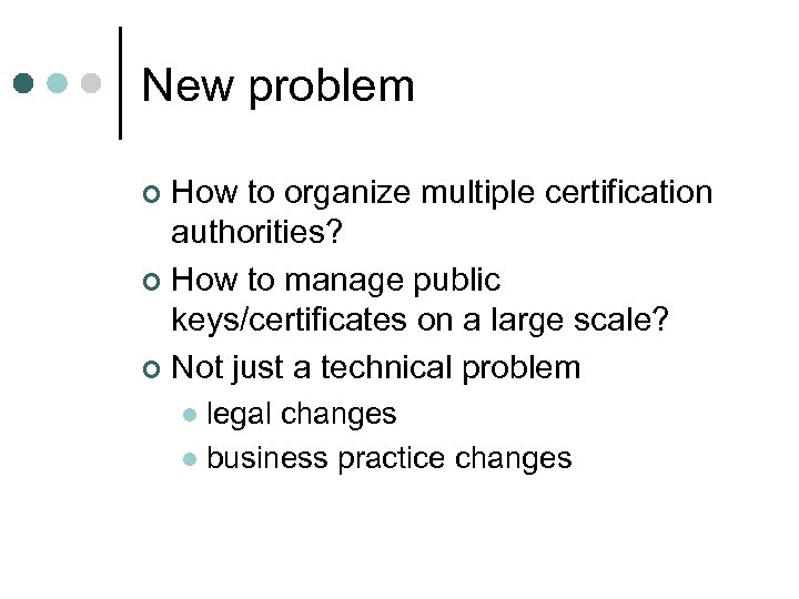 New problem How to organize multiple certification authorities? ¢ How to manage public keys/certificates