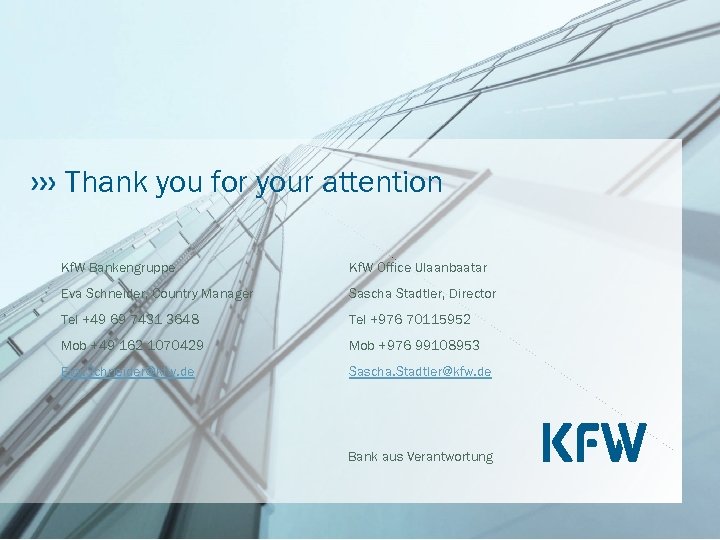 Thank you for your attention Kf. W Bankengruppe Kf. W Office Ulaanbaatar Eva Schneider,