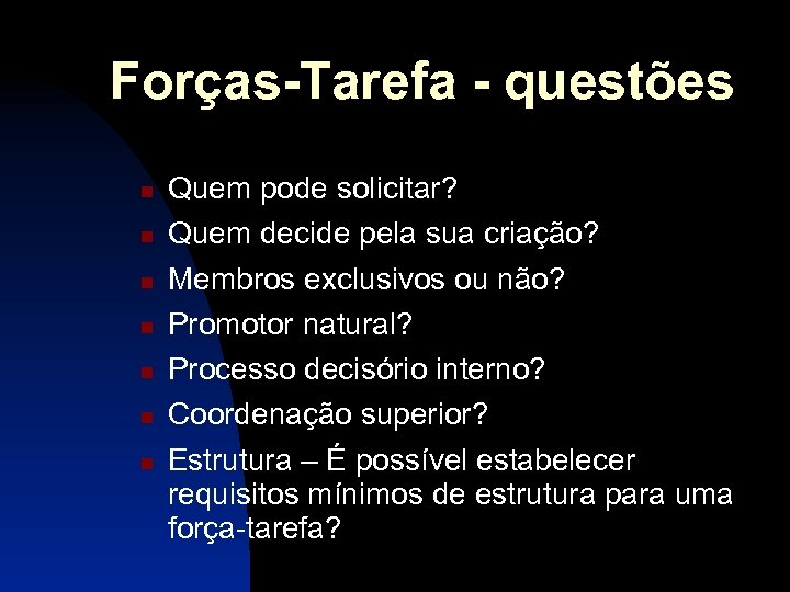 Forças-Tarefa - questões Quem pode solicitar? Quem decide pela sua criação? Membros exclusivos ou
