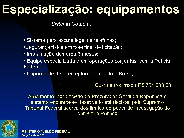 Especialização: equipamentos Sistema Guardião • Sistema para escuta legal de telefones; • Segurança física