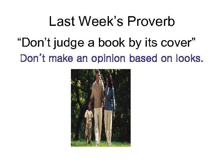 Last Week’s Proverb “Don’t judge a book by its cover” Don’t make an opinion