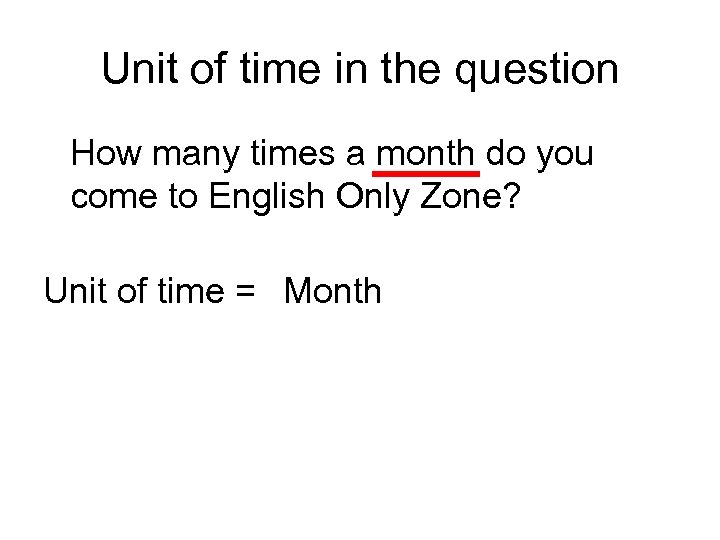 Unit of time in the question How many times a month do you come