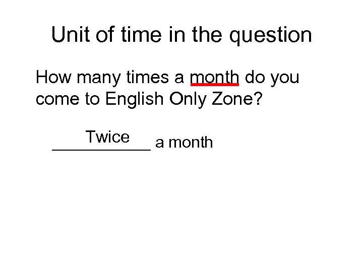 Unit of time in the question How many times a month do you come