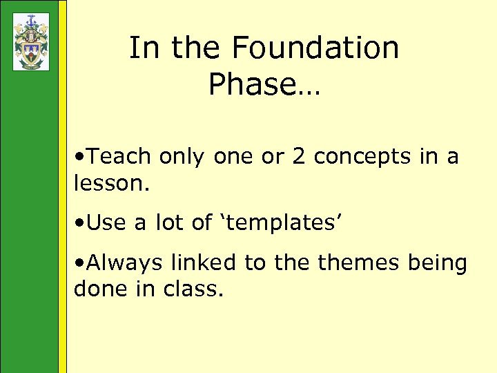 In the Foundation Phase… • Teach only one or 2 concepts in a lesson.