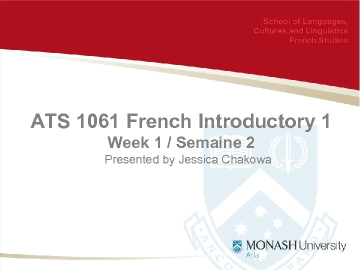 ATS 1061 French Introductory 1 Week 1 / Semaine 2 Presented by Jessica Chakowa