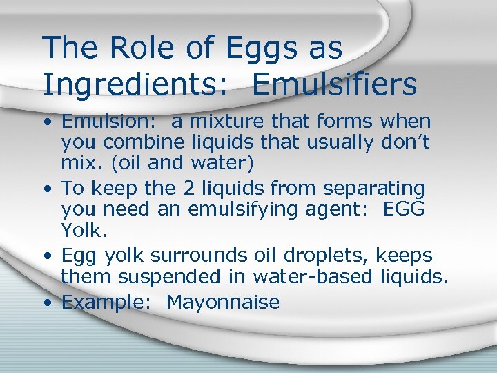 The Role of Eggs as Ingredients: Emulsifiers • Emulsion: a mixture that forms when