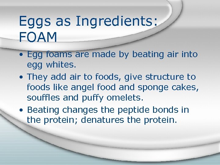 Eggs as Ingredients: FOAM • Egg foams are made by beating air into egg