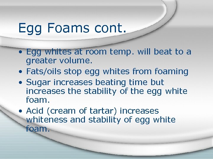 Egg Foams cont. • Egg whites at room temp. will beat to a greater