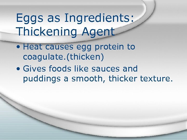 Eggs as Ingredients: Thickening Agent • Heat causes egg protein to coagulate. (thicken) •