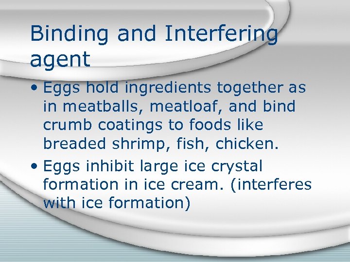 Binding and Interfering agent • Eggs hold ingredients together as in meatballs, meatloaf, and