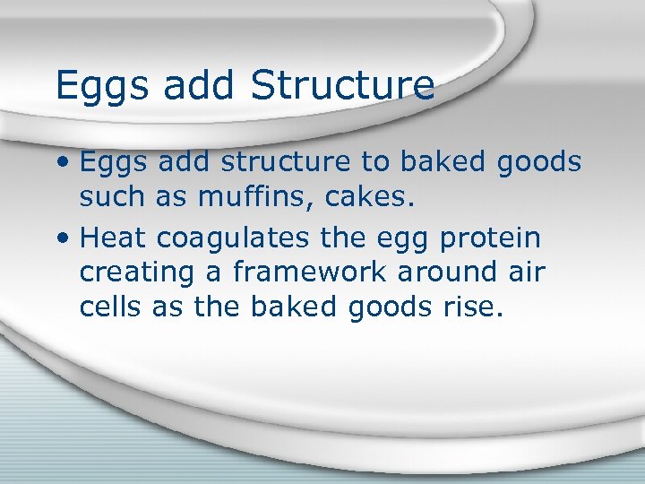 Eggs add Structure • Eggs add structure to baked goods such as muffins, cakes.