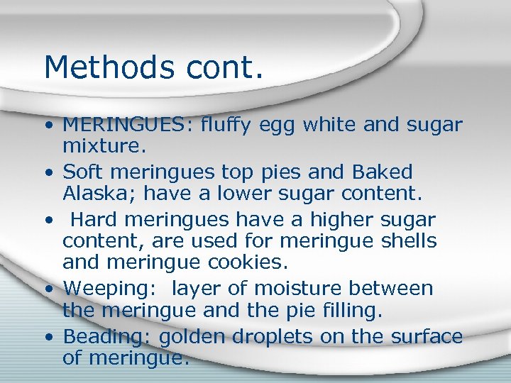 Methods cont. • MERINGUES: fluffy egg white and sugar mixture. • Soft meringues top