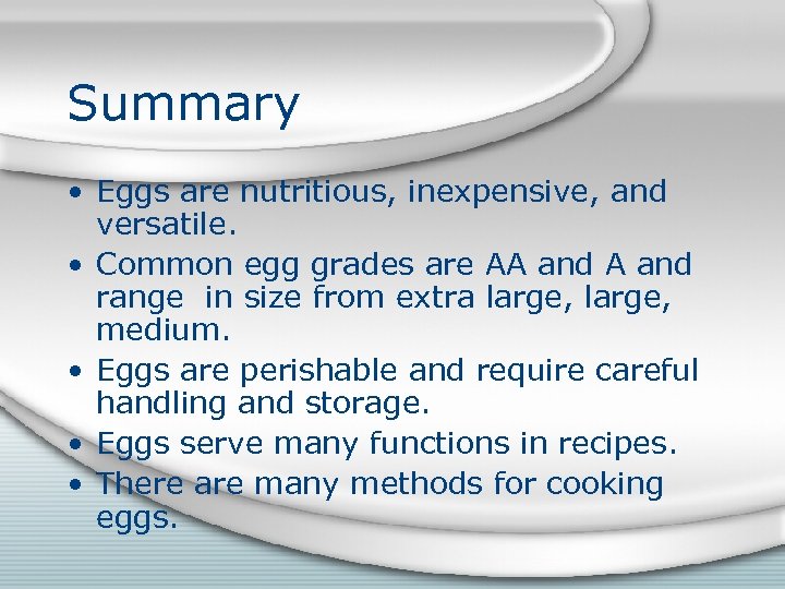 Summary • Eggs are nutritious, inexpensive, and versatile. • Common egg grades are AA