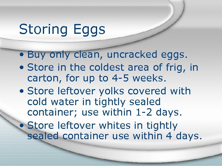 Storing Eggs • Buy only clean, uncracked eggs. • Store in the coldest area