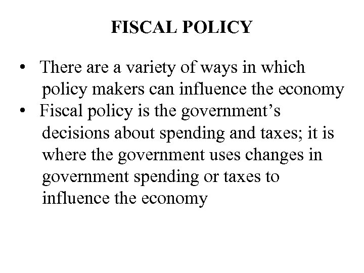 FISCAL POLICY • There a variety of ways in which policy makers can influence