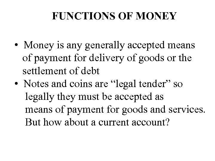 FUNCTIONS OF MONEY • Money is any generally accepted means of payment for delivery
