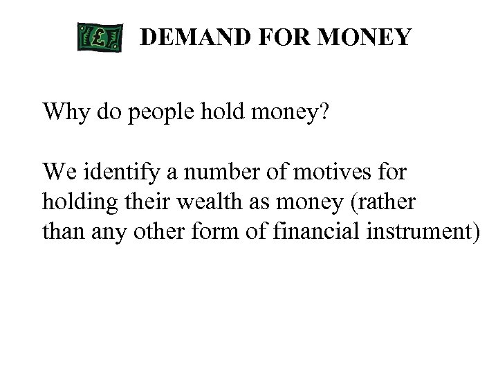 DEMAND FOR MONEY Why do people hold money? We identify a number of motives