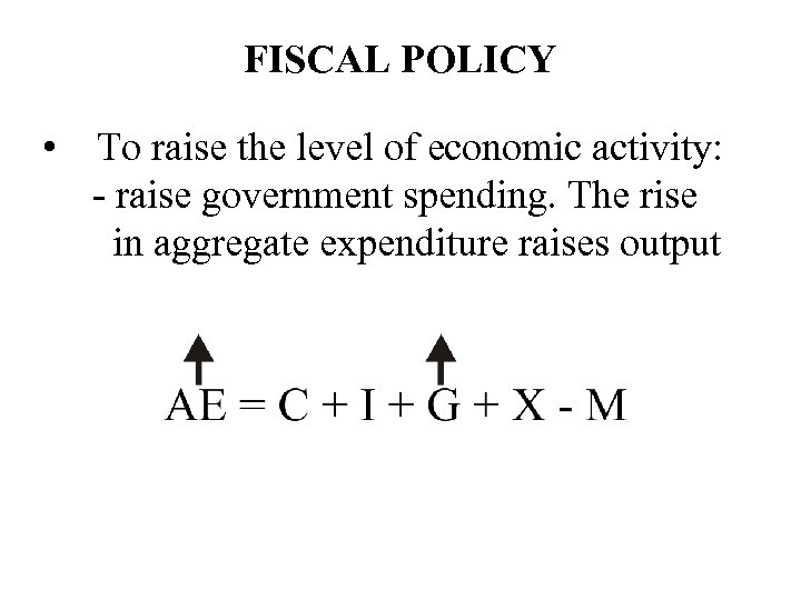 FISCAL POLICY • To raise the level of economic activity: - raise government spending.
