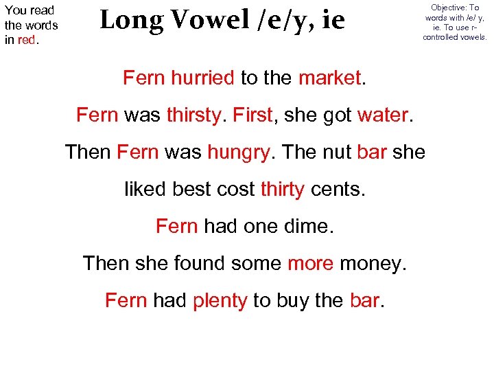 You read the words in red. Long Vowel /e/y, ie Objective: To words with