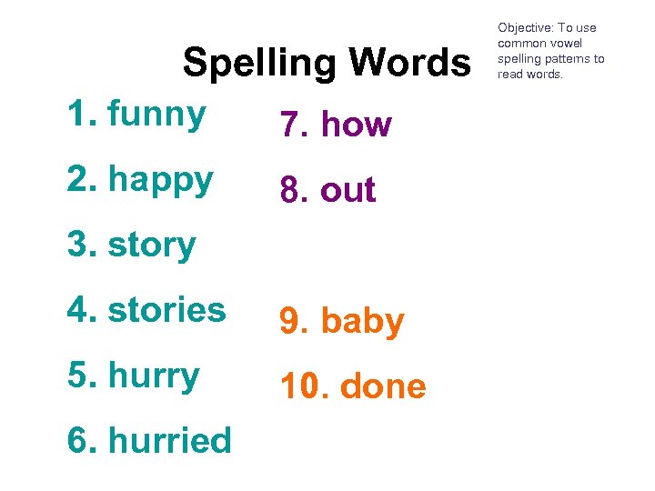 Spelling Words 1. funny 7. how 2. happy 8. out 3. story 4. stories