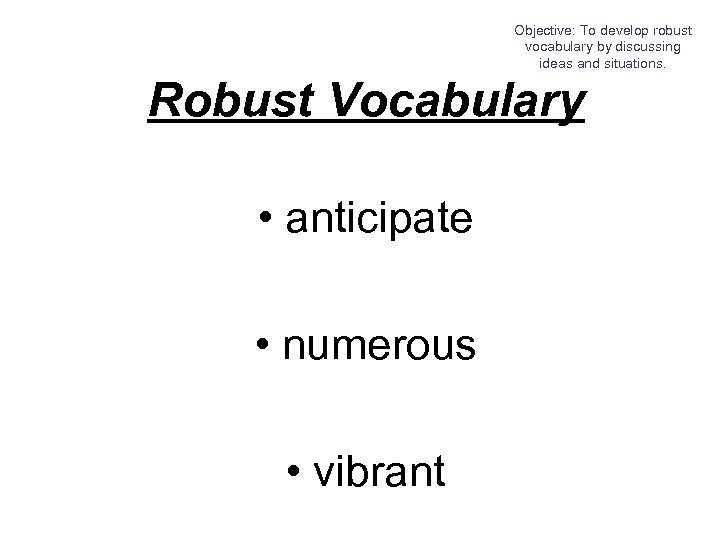 Objective: To develop robust vocabulary by discussing ideas and situations. Robust Vocabulary • anticipate