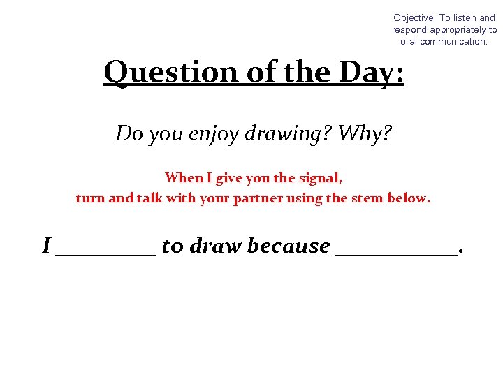 Objective: To listen and respond appropriately to oral communication. Question of the Day: Do