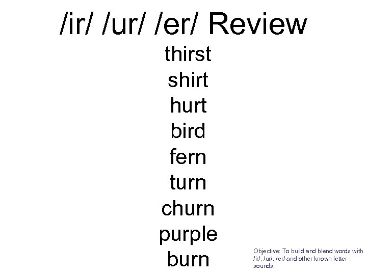 /ir/ /ur/ /er/ Review thirst shirt hurt bird fern turn churn purple burn Objective: