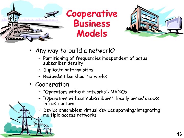 Cooperative Business Models • Any way to build a network? – Partitioning of frequencies