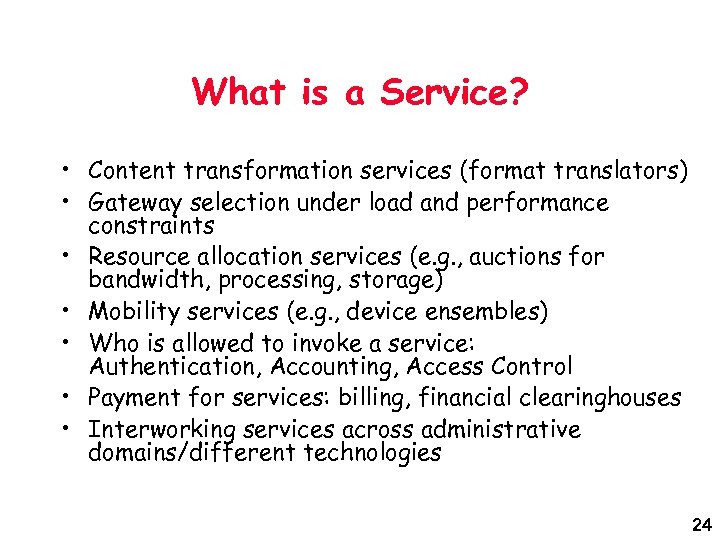 What is a Service? • Content transformation services (format translators) • Gateway selection under