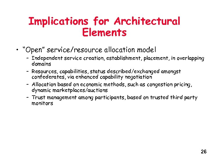 Implications for Architectural Elements • “Open” service/resource allocation model – Independent service creation, establishment,