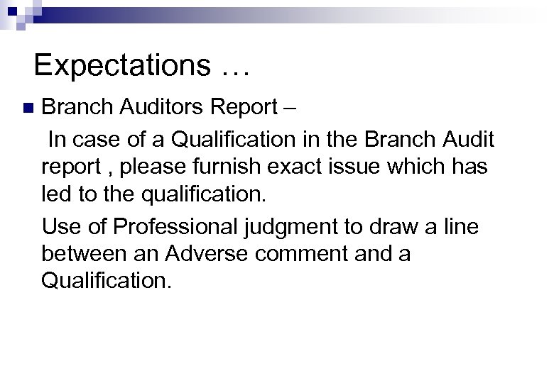 Expectations … n Branch Auditors Report – In case of a Qualification in the