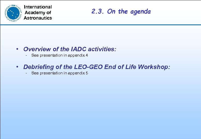 International Academy of Astronautics 2. 3. On the agenda • Overview of the IADC
