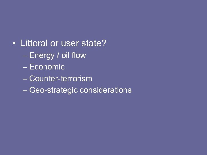  • Littoral or user state? – Energy / oil flow – Economic –