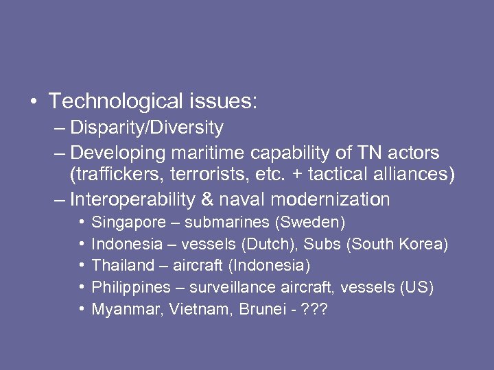  • Technological issues: – Disparity/Diversity – Developing maritime capability of TN actors (traffickers,