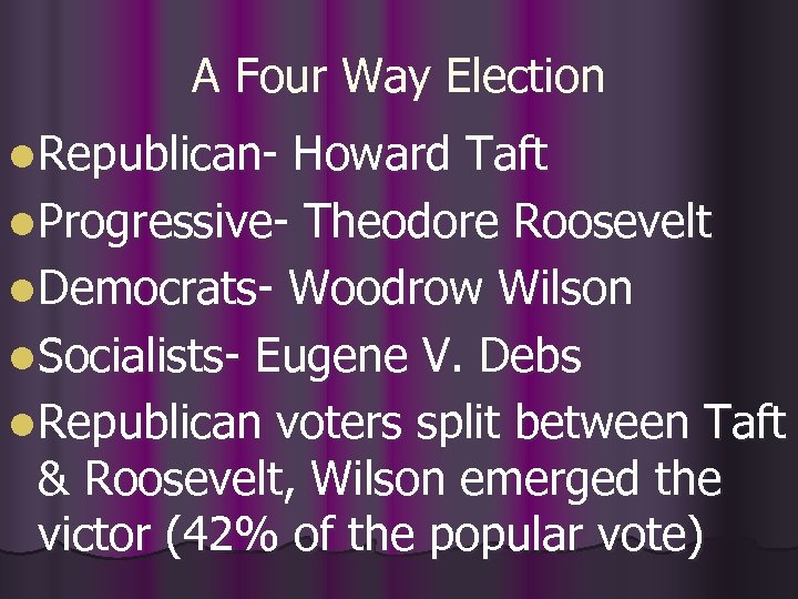 A Four Way Election l Republican- Howard Taft l Progressive- Theodore Roosevelt l Democrats-