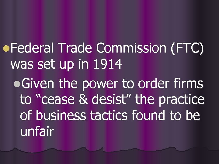 l. Federal Trade Commission (FTC) was set up in 1914 l. Given the power