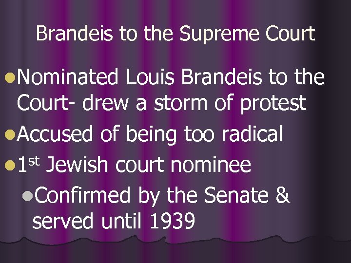 Brandeis to the Supreme Court l. Nominated Louis Brandeis to the Court- drew a
