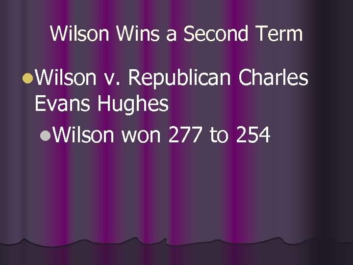 Wilson Wins a Second Term l. Wilson v. Republican Charles Evans Hughes l. Wilson