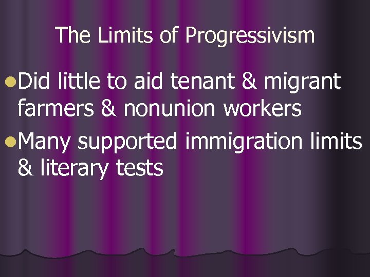The Limits of Progressivism l. Did little to aid tenant & migrant farmers &